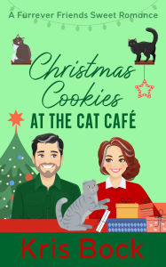 Title: Christmas Cookies at the Cat Café (A Furrever Friends Sweet Romance, #5), Author: Kris Bock