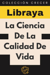 Title: La Ciencia De La Calidad De Vida (Colección Crecer, #4), Author: Libraya