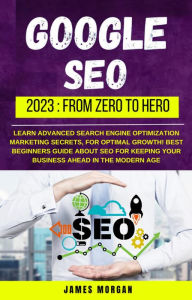 Title: Google Seo 2023: From Zero To Hero, Author: James Morgan
