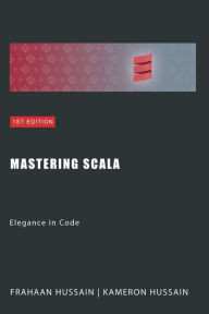 Title: Mastering Scala: Elegance in Code, Author: Kameron Hussain