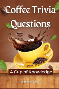 Title: Coffee Trivia Questions: A Cup of Knowledge, Author: Elizabeth Daves