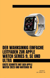 Title: Der Wahnsinnig Einfache Leitfaden Zur Apple Watch Series 9, Se Und Ultra: Erste Schritte Mit Der Apple Watch 2023 Und watchOS 10, Author: Scott La Counte
