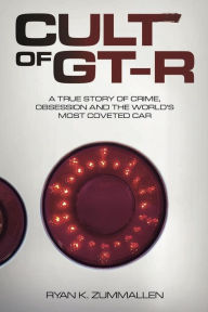 Title: Cult of GT-R: A True Story of Crime, Obsession and the World's Most Coveted Car, Author: Ryan ZumMallen