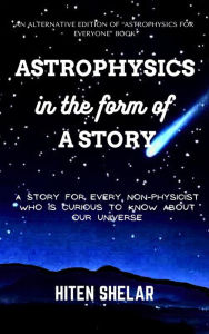 Title: Astrophysics In The Form Of A Story : Understanding Our Universe In An Interesting Way., Author: Hiten Shelar