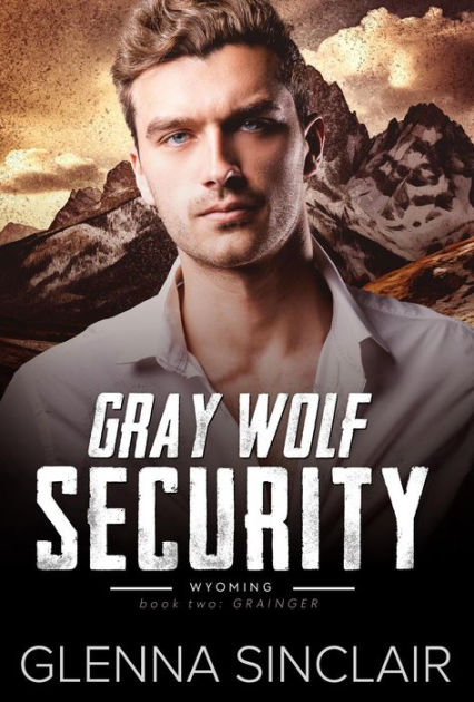 Grainger (Gray Wolf Security Volume Three: Wyoming, #2) By Glenna ...