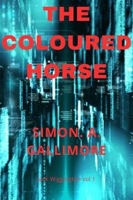 Title: The Coloured Horse (Jack Wigginton, #1), Author: Simon. A. Gallimore
