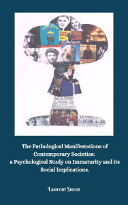 Title: The Pathological Manifestations of Contemporary Societies: a Psychological Study on Immaturity and its Social Implications., Author: Laurent Sueur