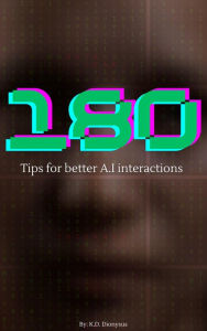 Title: 180 Tips for better A.I interactions, Author: Dionysus