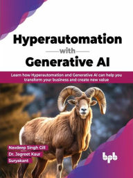 Title: Hyperautomation with Generative AI: Learn How Hyperautomation and Generative AI can Help you Transform your Business and Create New Value, Author: Navdeep Singh Gill