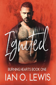 Title: Ignited (Burning Hearts, #1), Author: Ian O. Lewis