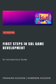 Title: First Steps in SDL Game Development: An Introductory Guide (SDL Game Development Series), Author: Kameron Hussain