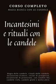 Title: Corso completo. Magia bianca con le candele. Incantesimi e rituali con le candele, Author: Esencia Esotérica