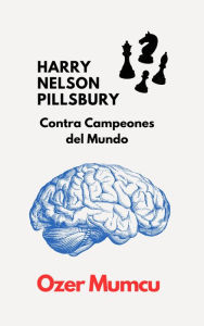 Title: HARRY NELSON PILLSBURY Contra Campeones del Mundo, Author: Özer Mumcu