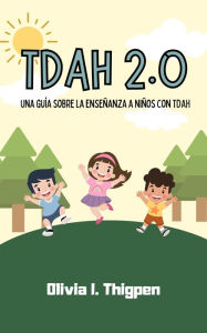 Title: TDAH 2.0 Una guía sobre la enseñanza a niños con TDAH (Disciplina Positiva), Author: Olivia I. Thigpen