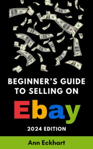 Title: Beginner's Guide To Selling On eBay 2024 Edition, Author: Ann Eckhart