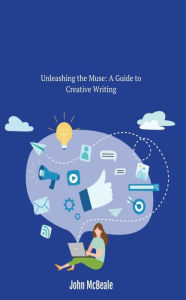 Title: Unleashing the Muse: A Guide to Creative Writing, Author: John McBeale