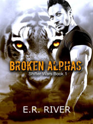 Title: Broken Alphas (Shifter wars, #1), Author: E.R. River