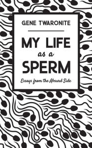 Title: My Life as a Sperm, Author: Gene Twaronite