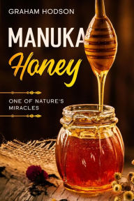 Title: Manuka Honey: One of Nature's Miracles, Author: Graham Hodson