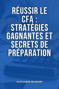 Title: Réussir le CFA : Stratégies Gagnantes et Secrets de Préparation, Author: Alexander Belmont