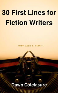 Title: 30 First Lines for Fiction Writers, Author: Dawn Colclasure