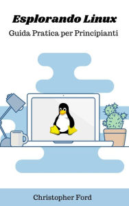 Title: Esplorando Linux: Guida Pratica per Principianti (La collezione informatica), Author: Christopher Ford