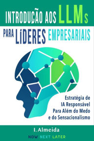 Title: Introduc?a~o aos Grandes Modelos de Linguagem Para Li?deres Empresariais: Estratégia de IA Responsável Para Além do Medo e do Sensacionalismo, Author: I. Almeida