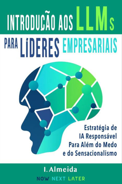 Introduc?a~o aos Grandes Modelos de Linguagem Para Li?deres Empresariais: Estratégia de IA Responsável Para Além do Medo e do Sensacionalismo
