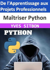Title: MAITRISER Python : De l'Apprentissage aux Projets Professionnels, Author: YVES SITBON