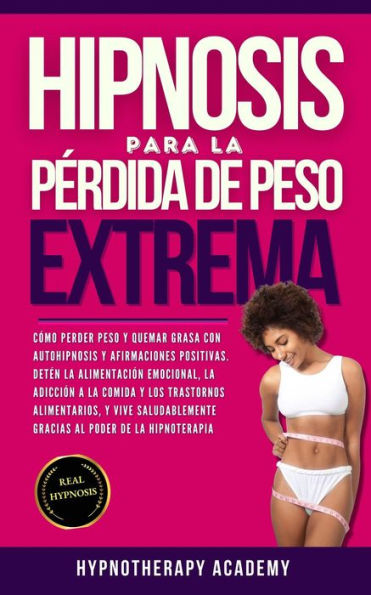 Hipnosis Para La Pérdida de Peso Extrema: Como Perder Peso y Quemar Grasa Con La Autohipnosis. ¡Detener la Alimentación Emocional, Vivir de Manera Saludable Gracias al Poder de la Hipnoterapia! (Hipnosis y Meditacio?n Guiada, #7)