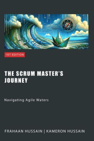 Title: The Scrum Master's Journey: Navigating Agile Waters, Author: Kameron Hussain