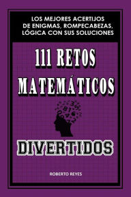 Title: 111 retos matemáticos divertidos, Author: Roberto Reyes