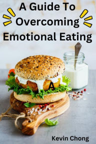 Title: A Guide To Overcoming Emotional Eating, Author: Kevin Chong