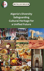 Title: Algeria's Diversity Safeguarding Cultural Heritage for a Unified Future, Author: Atallah Walid