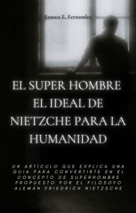 Title: El Super Hombre El Ideal De Nietzche Para La Humanidad, Author: Franco Ezequiel Fernandez
