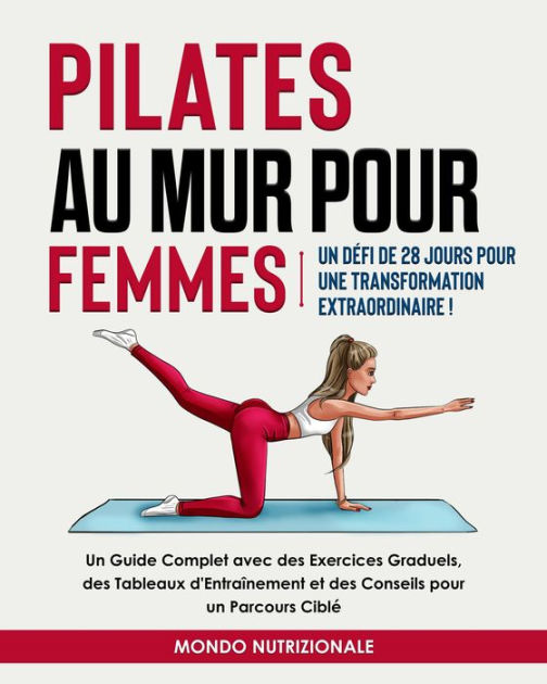 Pilates au Mur pour Femmes: Un Défi de 28 Jours pour une Transformation  Extraordinaire! Un Guide Complet avec des Exercices Graduels, des Tableaux  d'Entraînement et des Conseils pour un Parcours Ciblé by