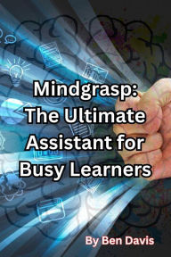 Title: Mindgrasp: The Ultimate Assistant for Busy Learners, Author: Ben Davis
