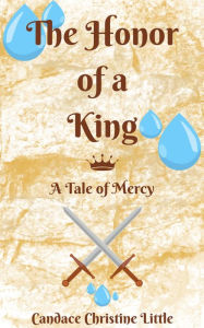 Title: The Honor of a King (A Tale of Mercy), Author: Candace Christine Little