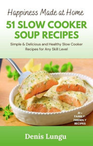 Title: 51 Slow Cooker Soup Recipes, Author: Lungu Denis.