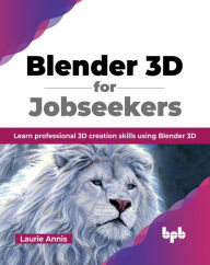 Title: Blender 3D for Jobseekers: Learn professional 3D creation skills using Blender 3D, Author: Laurie Annis