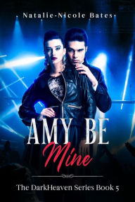 Title: Amy Be Mine (DarkHeaven Rock Band Series), Author: Natalie-Nicole Bates