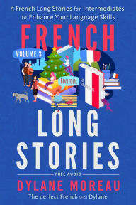 Title: French Long Stories - 5 French Long Stories for Intermediates to Enhance Your Language Skills (French Short Stories, #3), Author: Dylane Moreau