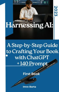 Title: Harnessing AI: A Step-by-Step Guide to Crafting Your Book with ChatGPT + 140 prompt, Author: Imre Barta