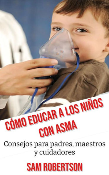 Cómo Educar A Los Niños Con Asma: Consejos para padres, maestros y cuidadores