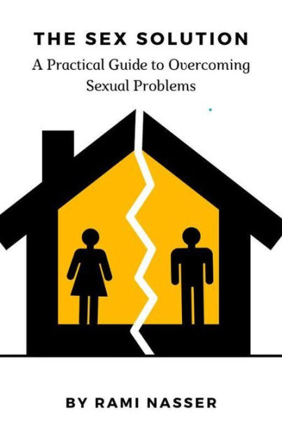 The Sex Solution A Practical Guide To Overcoming Sexual Problems By Rami Nassar Paperback 7225