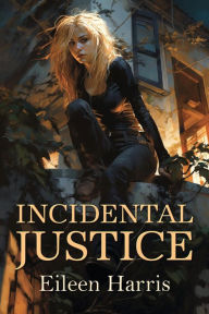 Title: Incidental Justice, Author: Eileen Harris