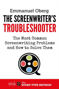 Title: The Screenwriter's Troubleshooter: The Most Common Screenwriting Problems and How to Solve Them (With The Story-Type Method, #2), Author: Emmanuel Oberg