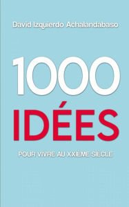 Title: 1000 Idées Pour Vivre Au Xxième Siècle, Author: David Izquierdo Achalandabaso
