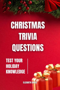 Title: Christmas Trivia Questions: Test Your Holiday Knowledge, Author: Elizabeth Daves