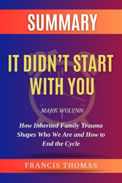 It Didn't Start with You: How Inherited Family Trauma Shapes Who We Are and  How to End the Cycle (Author: Mark Wolynn)